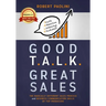 Good Talk Great Sales: The Radically Different Sales Process and Business Communication Skills of Top Producers