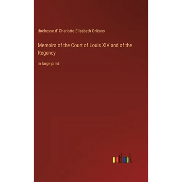 Memoirs of the Court of Louis XIV and of the Regency: in large print