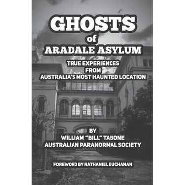 Ghosts Of Aradale Asylum: True Experiences from Australia's Most Haunted Location.