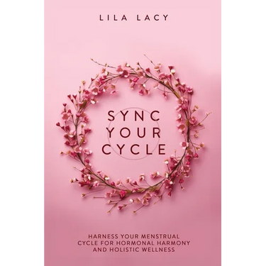 Sync Your Cycle: Harness Your Menstrual Cycle for Hormonal Harmony and Holistic Wellness