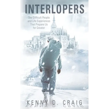 Interlopers: The Difficult People and Life Experiences That Prepare Us for Greater