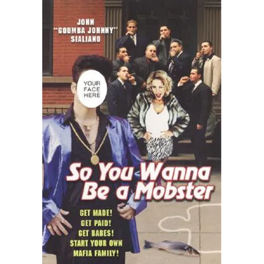 So You Wanna be A Mobster: Get Made, Get Paid, Get Babes