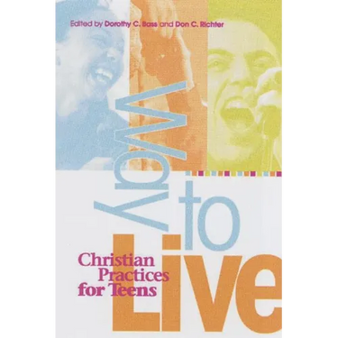 Way to Live: Christian Practices for Teens