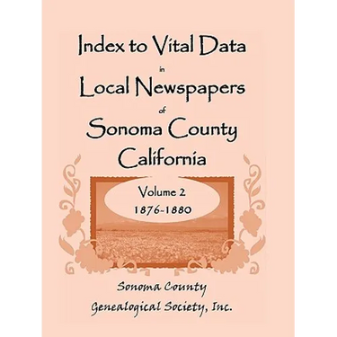 Index to Vital Data in Local Newspapers of Sonoma County, California, Volume 2, 1876-1880