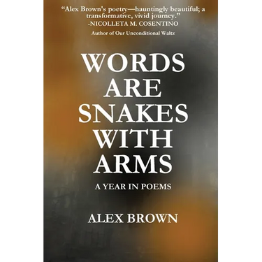 Words Are Snakes With Arms: A Year in Poems
