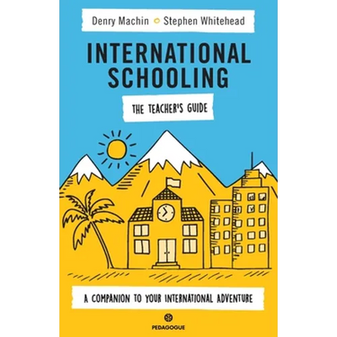 International Schooling - The Teacher's Guide: A Companion To Your International Adventure
