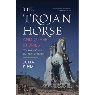The Trojan Horse and Other Stories: Ten Ancient Creatures That Make Us Human
