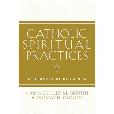 Catholic Spiritual Practices: A Treasury of Old & New