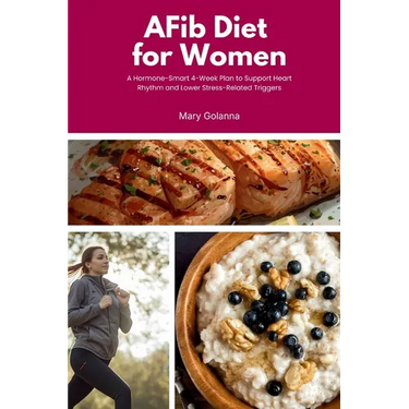 AFib Diet for Women: A Hormone-Smart 4-Week Plan to Support Heart Rhythm and Lower Stress-Related Triggers