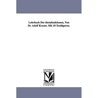 Lehrbuch Der thetafunktionen, Von Dr. Adolf Krazer. Mit 10 Textfiguren.