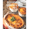 Old Fashioned Dinners & Meat Pies: Cooking Forgotten Homestyle Main Dishes!