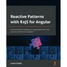 Reactive Patterns with RxJS for Angular: A practical guide to managing your Angular application's data reactively and efficiently using RxJS 7