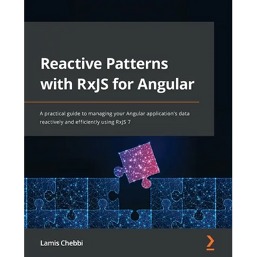 Reactive Patterns with RxJS for Angular: A practical guide to managing your Angular application's data reactively and efficiently using RxJS 7