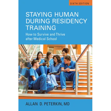 Staying Human During Residency Training: How to Survive and Thrive After Medical School, Sixth Edition