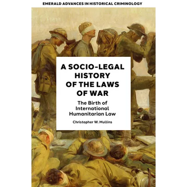 A Socio-Legal History of the Laws of War: The Birth of International Humanitarian Law