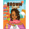 Color Me Brown: A Coloring & Activity Book that Celebrates Young Brown Girls