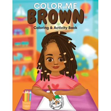 Color Me Brown: A Coloring & Activity Book that Celebrates Young Brown Girls