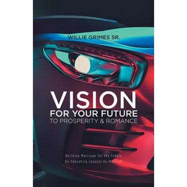 Vision for Your Future to Prosperity & Romance: Building Marriage for the Future by Educating Couples to Flourish