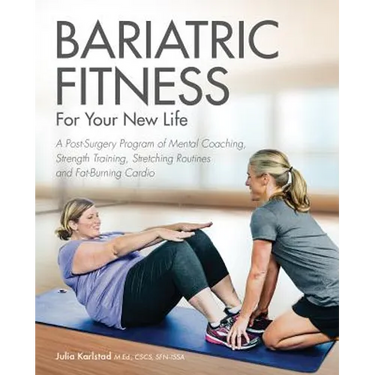 Bariatric Fitness for Your New Life: A Post Surgery Program of Mental Coaching, Strength Training, Stretching Routines and Fat-Burning Cardio