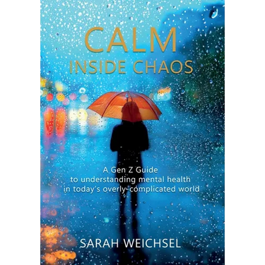 Calm Inside Chaos: A Gen Z Guide for protecting your mental health in today's overly-complicated world