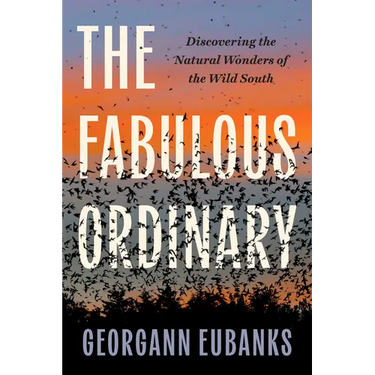 The Fabulous Ordinary: Discovering the Natural Wonders of the Wild South