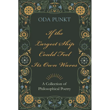 If the Largest Ship Could Feel Its Own Waves: A Collection of Philosophical Poetry