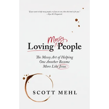 Loving Messy People: The Messy Art of Helping One Another Become More Like Jesus