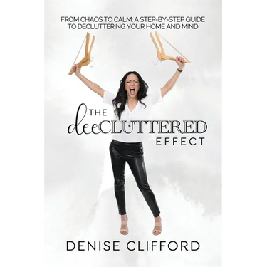 The DeeCluttered Effect: From Chaos To Calm: A Step-By-Step Guide To Decluttering Your Home And Mind