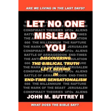 Let No One Mislead You: Discovering the Biblical Truth Left Behind in End-Time Sensationalism