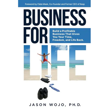Business for Life: Build a Profitable Business That Gives You Your Time, Freedom, and Life Back