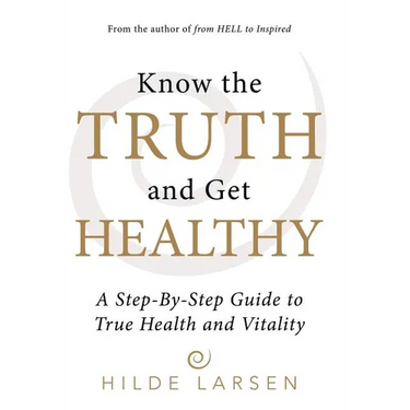 Know the Truth and Get Healthy: A Step-By-Step Guide to True Health and Vitality