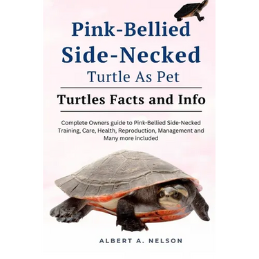 Pink-Bellied Side-Necked Turtle as Pet: Complete owners guide to Pink-Bellied Side-Necked turtle training, care, reproduction, management and many mor