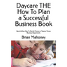 Daycare THE How To Plan a Successful Business Book: Quick & Easy Way To Start & Finance a Massive Money Business Opportunity