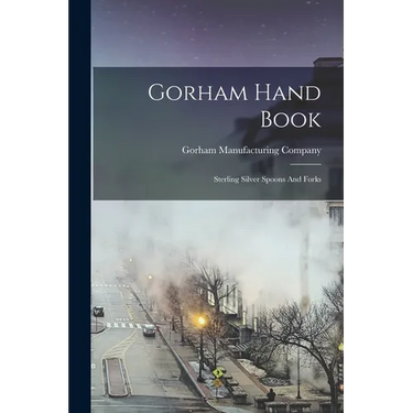 Gorham Hand Book: Sterling Silver Spoons And Forks