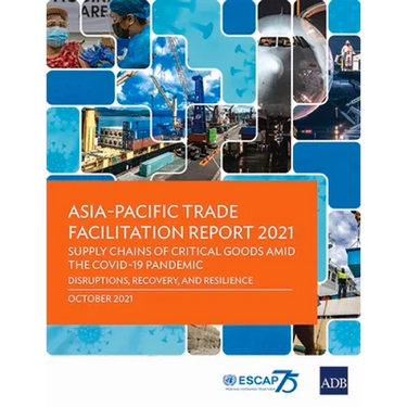 Asia-Pacific Trade Facilitation Report 2021: Supply Chains of Critical Goods Amid the Covid-19 Pandemic--Disruptions, Recovery, and Resilience