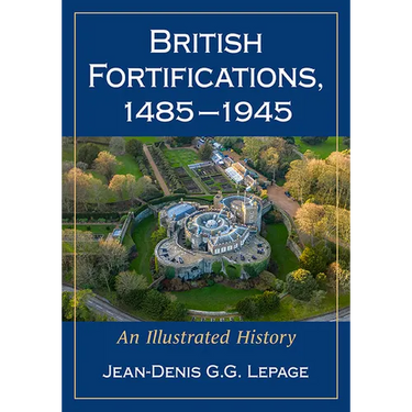 British Fortifications, 1485-1945: An Illustrated History