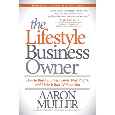 The Lifestyle Business Owner: How to Buy a Business, Grow Your Profits, and Make It Run Without You