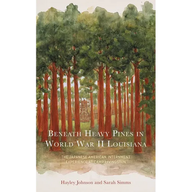 Beneath Heavy Pines in World War II Louisiana: The Japanese American Internment Experience at Camp Livingston