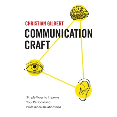 Communication Craft: Simple Ways to Improve Your Personal and Professional Relationships