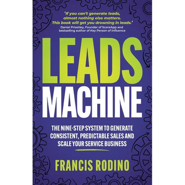 Leads Machine: The Nine-Step System to Generate Consistent, Predictable Sales and Scale Your Service Business