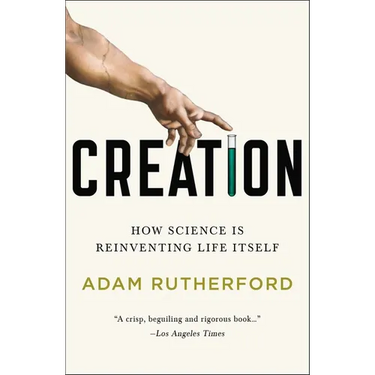 Creation: How Science Is Reinventing Life Itself