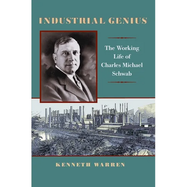 Industrial Genius: The Working Life of Charles Michael Schwab