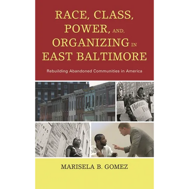 Race, Class, Power, and Organizing in East Baltimore: Rebuilding Abandoned Communities in America