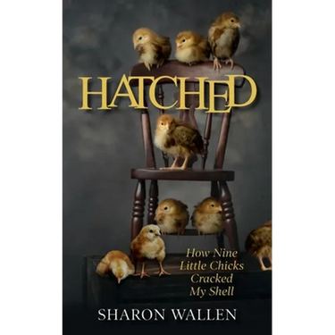 Hatched: How Nine Little Chicks Cracked My Shell