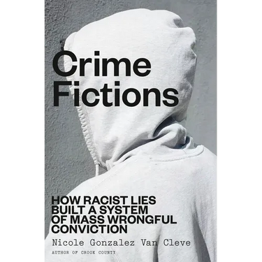 Crime Fictions: How Racist Lies Built a System of Mass Wrongful Conviction