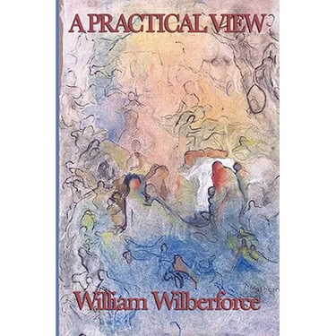A Practical View: A Classic Work of Practical Christianity and Moral Reform