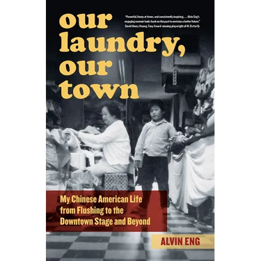 Our Laundry, Our Town: My Chinese American Life from Flushing to the Downtown Stage and Beyond