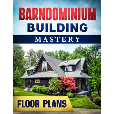 Barndominium Building Mastery: A Comprehensive Step-by-Step Guide to Constructing Your Dream Rural Mansion Includes 5 Residences Floor Plans and Rend