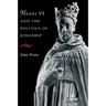 Henry VI and the Politics of Kingship