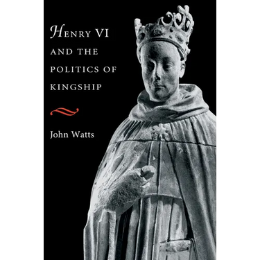 Henry VI and the Politics of Kingship